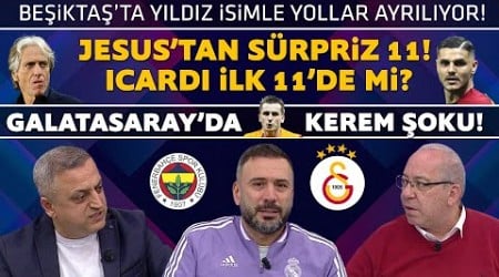 JESUS&#39;TAN SÜRPRİZ 11! ICARDI İLK 11&#39;DE Mİ? G.SARAY&#39;DA KEREM ŞOKU!