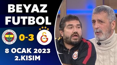 Beyaz Futbol 8 Ocak 2023 2.Kısım / Fenerbahçe 0-3 Galatasaray