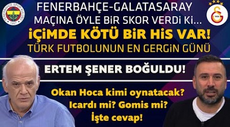 FENERBAHÇE-GALATASARAY DERBİSİ İÇİN AHMET ÇAKAR&#39;DAN ÇOK KONUŞULACAK TAHMİN