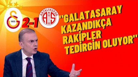 Ercan Taner:Gs Kazandıkça Rakipleri Tedirgin Oluyor-Galatasaray 2-1 Antalyaspor.