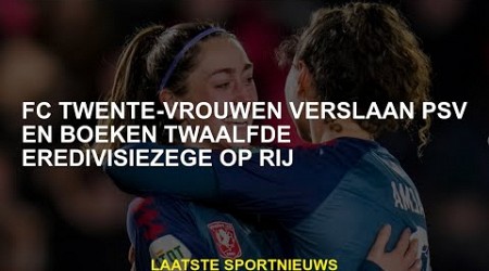 Vrouwen van FC Twente verslaan PSV en boeken twaalfde Eredivisie-overwinning op rij