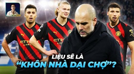 MAN CITY VÀ CẢM GIÁC VỀ NỖI SỢ ‘KHÔN NHÀ DẠI CHỢ’ LẠI HIỆN VỀ Ở CHAMPIONS LEAGUE