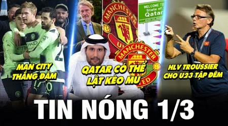 TIN NÓNG BÓNG ĐÁ 1/3| MAN CITY THẮNG ĐẬM, QATAR CÓ THỂ LẬT KÈO MU, HLV TROUSSIER CHO U23 TẬP ĐÊM