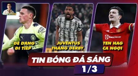 TIN BÓNG ĐÁ 1/3 : MANCITY DỄ DÀNG ĐI TIẾP Ở FA CUP, JUVENTUS THẮNG DERBY, TEN HAG CA NGỢI MAGUIRE