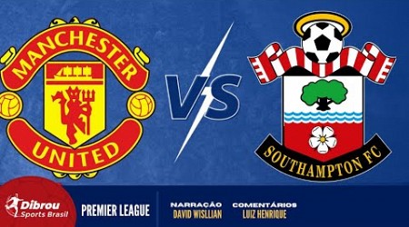 MANCHESTER UNITED X SOUTHAMPTON AO VIVO | PREMIER LEAGUE - RODADA 27 | NARRAÇÃO