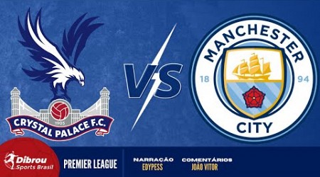 CRYSTAL PALACE X MANCHESTER CITY AO VIVO | PREMIER LEAGUE - RODADA 27 | NARRAÇÃO