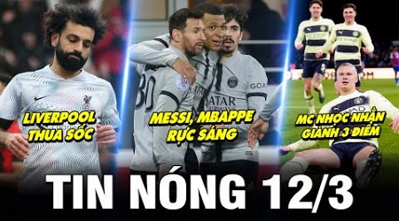 TIN NÓNG BÓNG ĐÁ 12/3| LIVER THUA SỐC, MESSI - MBAPPE TỎA SÁNG PSG THẮNG, MAN CITY THẮNG NHỌC NHẦN