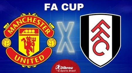 MANCHESTER UNITED X FULHAM AO VIVO | COPA DA INGLATERRA - QUARTAS DE FINAL | NARRAÇÃO