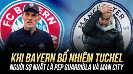 KHI BAYERN BỔ NHIỆM TUCHEL, NGƯỜI SỢ NHẤT LÀ PEP GUARDIOLA VÀ MAN CITY