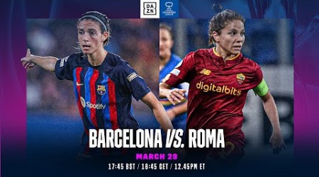 Barcelona vs. Roma | UEFA Women’s Champions League Quarti Di Finale Secondo Turno