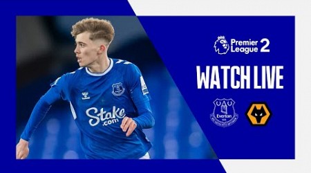 EVERTON U21 V WOLVERHAMPTON WANDERERS U21 | LIVE PREMIER LEAGUE 2 ACTION