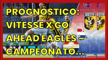 PROGNÓSTICO: VITESSE X GO AHEAD EAGLES – CAMPEONATO HOLANDÊS (EREDIVISIE) –...