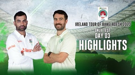 Bangladesh vs Ireland Highlights || Day 3 || Only Test || Ireland tour of Bangladesh 2023