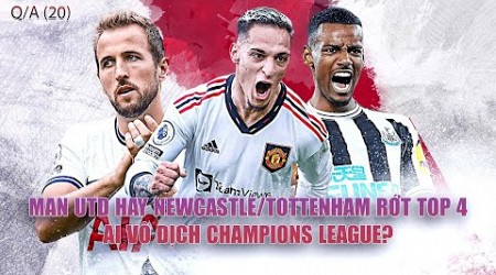 Q/A (20): MAN UTD HAY NEWCASTLE/TOTTENHAM RỚT TOP 4; AI VÔ ĐỊCH CHAMPIONS LEAGUE?