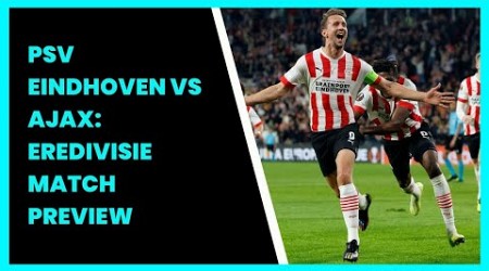 PSV EINDHOVEN VS AJAX: EREDIVISIE MATCH PREVIEW