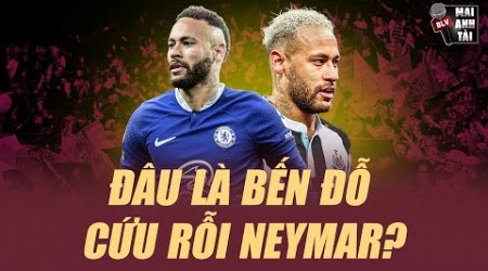 NEYMAR SẼ ĐẾN CHELSEA HOẶC NEWCASTLE: TÌM NƠI CỨU RỖI SỰ NGHIỆP CUỐI CÙNG CỦA VŨ CÔNG SAMBA