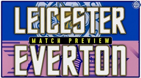 Leicester City V Everton | Match Preview