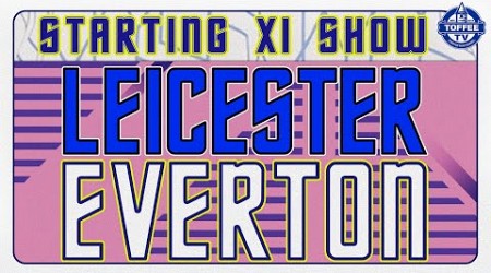 Leicester City V Everton | Starting XI Show