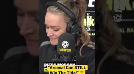 Piers Morgan Tells Laura Woods Arsenal Can STILL Win The Title! 