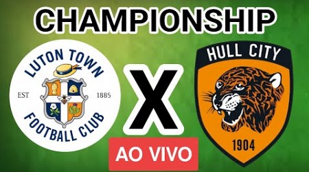 LUTON TOWN x HULL CITY AO VIVO - CHAMPIONSHIP - EM TEMPO REAL