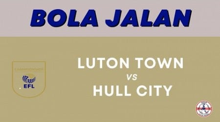 Luton Town VS Hull City | Asian Malay Odds | English League Championship | Bola Jalan