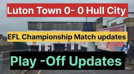 Luton Town F.C 0-0 Hull City | EFL Championship Match updates | Play-Off