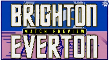 Brighton &amp; Hove Albion V Everton | Match Preview