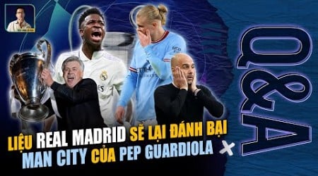 REAL MADRID SẼ LẦN NỮA GIEO SẦU CHO MAN CITY TẠI CHAMPIONS LEAGUE | Q&amp;A HỎI VÀ ĐÁP CÙNG BLV ANH QUÂN