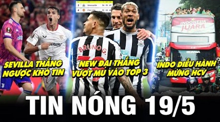 TIN NÓNG BÓNG ĐÁ 19/5| NEWCASTLE VƯỢT MU, SEVILLA NGƯỢC DÒNG THẦN THÁNH, INDO DIỄU HÀNH MỪNG HCV