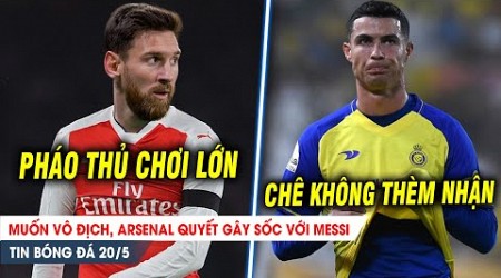 BẢN TIN 20/5| Arsenal gây sốc với Messi; Chọn Neymar, Newcastle từ chối tiếp nhận Ronaldo