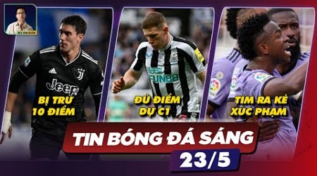 TIN BÓNG ĐÁ 23/5: JUVENTUS BỊ TRỪ 10 ĐIỂM, NEWCASTLE ĐỦ ĐIỂM DỰ C1, ĐÃ TÌM RA KẺ XÚC PHẠM VINICIUS