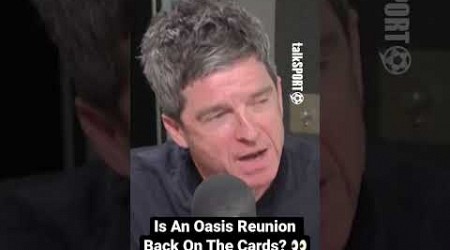 Noel Gallagher talks a potential Oasis reunion! 