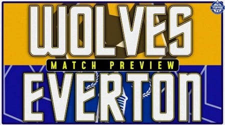 Wolverhampton Wanderers V Everton | Match Preview