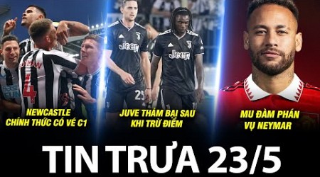 BẢN TIN TRƯA 23/5|NEWCASTLE CHÍNH THỨC CÓ VÉ C1, JUVE THẢM BẠI SAU KHI TRỪ ĐIỂM, MU Đ.PHÁN VỤ NEYMAR