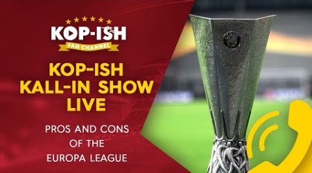 PROS AND CONS OF THE EUROPA LEAGUE | Kop-ish Kall-In Show LIVE