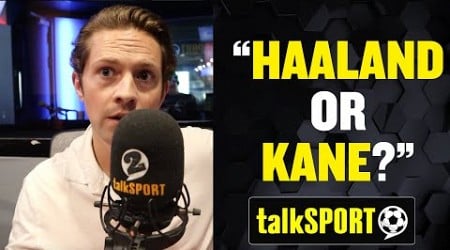 &quot;HAALAND OR KANE?!&quot; 