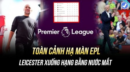 TOÀN CẢNH HẠ MÀN EPL: MAN UTD THẮNG NGOẠN MỤC, MAN CITY BẠI TRẬN, LEICESTER XUỐNG HẠNG BẰNG NƯỚC MẮT