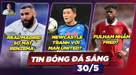 TIN BÓNG ĐÁ 30/5: REAL MADRID SỢ MẤT BENZEMA, NEWCASTLE TRANH SAO VỚI MANUTD, FULHAM THEO ĐUỔI FRED