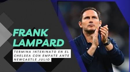 FRANK LAMPARD TERMINA INTERINATO EN EL CHELSEA CON EMPATE ANTE NEWCASTLE