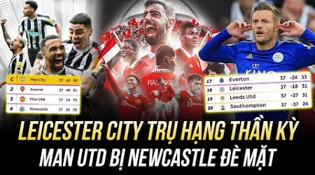 KỊCH BẢN HẤP DẪN NHẤT VÒNG CUỐI EPL: LEICESTER TRỤ HẠNG THẦN KỲ, MAN UTD BỊ NEWCASTLE ĐÈ MẶT