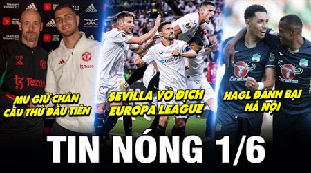 TIN NÓNG BÓNG ĐÁ 1/6| SEVILLA VÔ ĐỊCH EUROPA LEAGUE, MU GIỮ CHÂN CẦU THỦ ĐẦU TIÊN, HAGL THẮNG HÀ NỘI