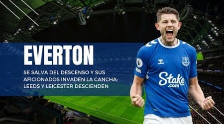 ¡INCREÍBLE! EVERTON SE SALVA DEL DESCENSO EN LA PREMIER LEAGUE