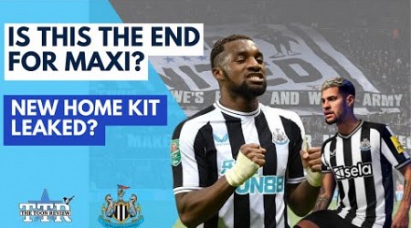 IS THIS THE END FOR MAXI? | NEW HOME KIT LEAKED? | NUFC NEWS