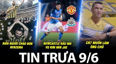 BẢN TIN TRƯA 9/6| BIỂN NGƯỜI CHÀO ĐÓN BENZEMA, NEWCASTLE ĐẤU MU VỤ KIM MIN JAE, CR7 MUỐN LÀM ÔNG CHỦ