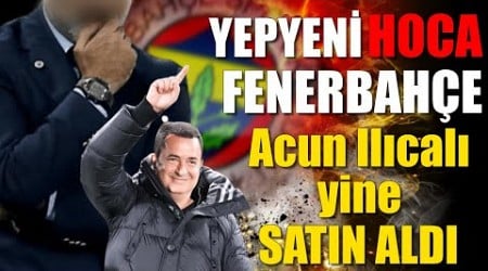 Acun Ilıcalı resmen aldı Yeni Hoca Fenerbahçe&#39;de !!