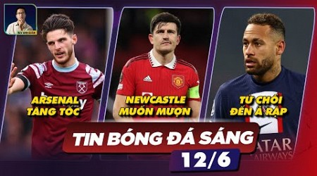 TIN BÓNG ĐÁ 12/6: ARSENAL TĂNG TỐC VỤ DECLAN RICE, NEWCASTLE MƯỢN MAGUIRE, NEYMAR TỪ CHỐI ĐẾN Ả RẬP