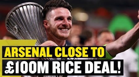 ARSENAL CLOSE ON £100M RICE DEAL! 