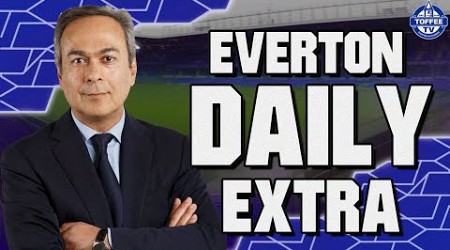 What&#39;s Next For Toffees? | Everton Daily Extra LIVE