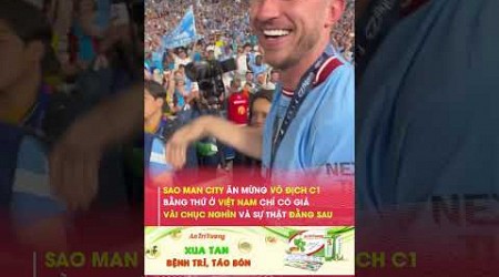 Sao Man city ăn mừng vô địch C1 bằng thứ ở Việt Nam chỉ có giá vài chục nghìn #viva24h #shorts