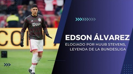 EDSON ÁLVAREZ, ELOGIADO POR HUUB STEVENS, LEYENDA DE LA BUNDESLIGA